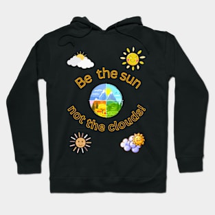 BE THE SUN NOT THE CLOUDS, INSPIRATION, FRIENDSHIP Hoodie